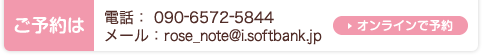 ご予約は電話：090-6572-5844　メール：rose_note@i.softbank.jp　オンラインで予約